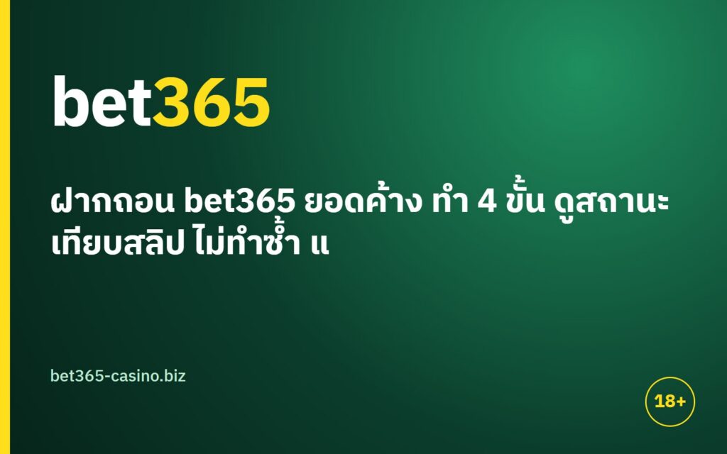 ฝากถอน bet365 ยอดค้าง ทำ 4 ขั้น ดูสถานะ เทียบสลิป ไม่ทำซ้ำ และแจ้งทีมงาน